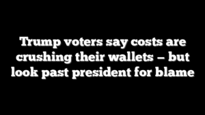 Trump voters say costs are crushing their wallets — but look past president for blame