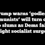 Trump warns ‘godless communists’ will turn cities into slums as Dems fail to fight socialist surge