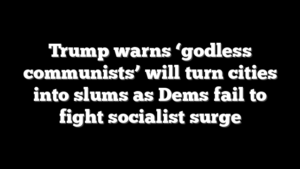 Trump warns ‘godless communists’ will turn cities into slums as Dems fail to fight socialist surge