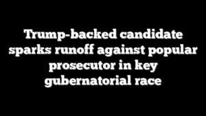 Trump-backed candidate sparks runoff against popular prosecutor in key gubernatorial race