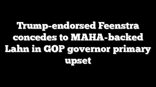 Trump-endorsed Feenstra concedes to MAHA-backed Lahn in GOP governor primary upset