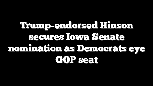 Trump-endorsed Hinson secures Iowa Senate nomination as Democrats eye GOP seat