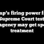 Trump’s firing power faces twin Supreme Court tests, but one agency may get special treatment
