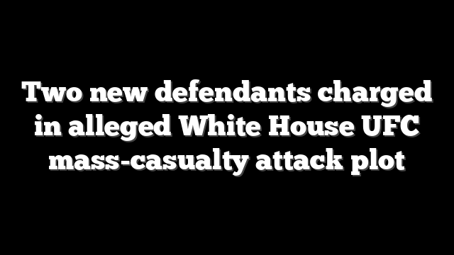 Two new defendants charged in alleged White House UFC mass-casualty attack plot