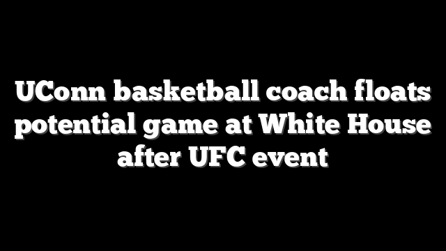 UConn basketball coach floats potential game at White House after UFC event