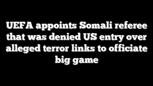 UEFA appoints Somali referee that was denied US entry over alleged terror links to officiate big game