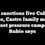 US sanctions five Cuban entities, Castro family member in latest pressure campaign, Rubio says