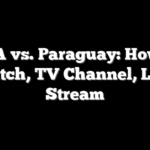 USA vs. Paraguay: How to Watch, TV Channel, Live Stream