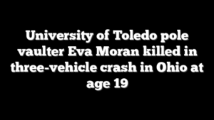 University of Toledo pole vaulter Eva Moran killed in three-vehicle crash in Ohio at age 19
