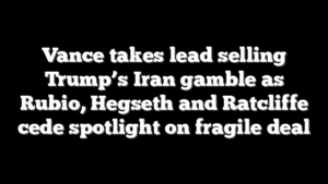 Vance takes lead selling Trump’s Iran gamble as Rubio, Hegseth and Ratcliffe cede spotlight on fragile deal