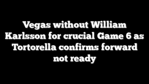 Vegas without William Karlsson for crucial Game 6 as Tortorella confirms forward not ready