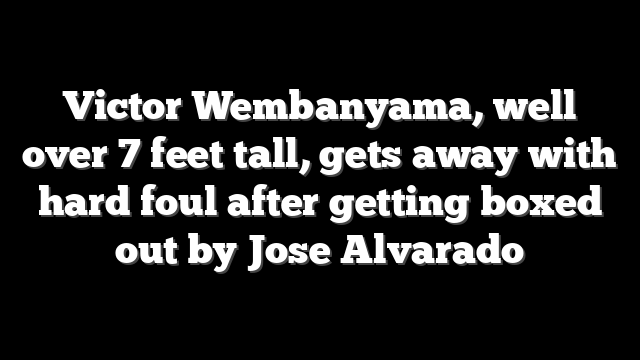 Victor Wembanyama, well over 7 feet tall, gets away with hard foul after getting boxed out by Jose Alvarado