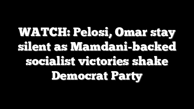 WATCH: Pelosi, Omar stay silent as Mamdani-backed socialist victories shake Democrat Party
