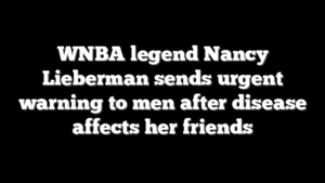 WNBA legend Nancy Lieberman sends urgent warning to men after disease affects her friends
