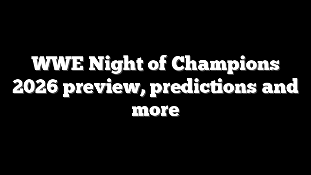 WWE Night of Champions 2026 preview, predictions and more
