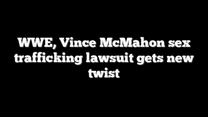 WWE, Vince McMahon sex trafficking lawsuit gets new twist
