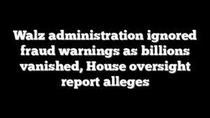 Walz administration ignored fraud warnings as billions vanished, House oversight report alleges