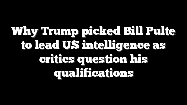 Why Trump picked Bill Pulte to lead US intelligence as critics question his qualifications