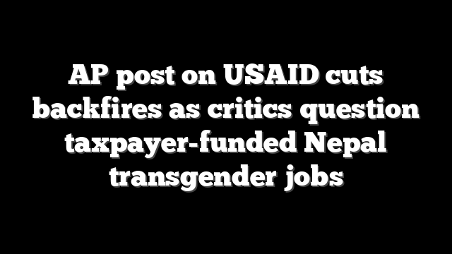 AP post on USAID cuts backfires as critics question taxpayer-funded Nepal transgender jobs