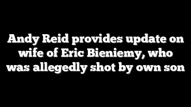 Andy Reid provides update on wife of Eric Bieniemy, who was allegedly shot by own son