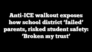 Anti-ICE walkout exposes how school district ‘failed’ parents, risked student safety: ‘Broken my trust’