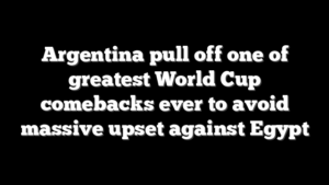 Argentina pull off one of greatest World Cup comebacks ever to avoid massive upset against Egypt