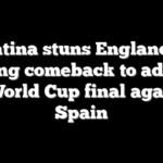 Argentina stuns England with thrilling comeback to advance to World Cup final against Spain