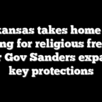 Arkansas takes home top ranking for religious freedom after Gov Sanders expands key protections