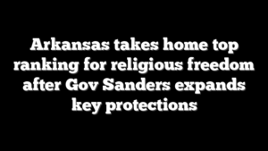 Arkansas takes home top ranking for religious freedom after Gov Sanders expands key protections