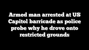 Armed man arrested at US Capitol barricade as police probe why he drove onto restricted grounds