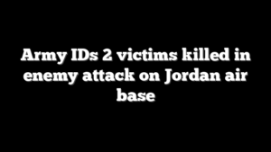Army IDs 2 victims killed in enemy attack on Jordan air base