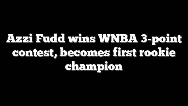Azzi Fudd wins WNBA 3-point contest, becomes first rookie champion