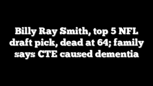 Billy Ray Smith, top 5 NFL draft pick, dead at 64; family says CTE caused dementia