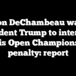 Bryson DeChambeau wanted President Trump to intervene in his Open Championship penalty: report