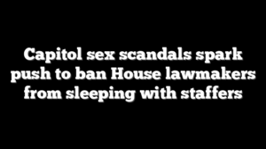 Capitol sex scandals spark push to ban House lawmakers from sleeping with staffers