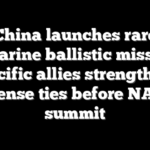 China launches rare submarine ballistic missile as Pacific allies strengthen defense ties before NATO summit