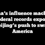 China’s influence machine: Federal records expose Beijing’s push to sway America