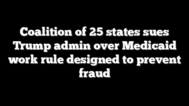 Coalition of 25 states sues Trump admin over Medicaid work rule designed to prevent fraud