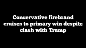Conservative firebrand cruises to primary win despite clash with Trump