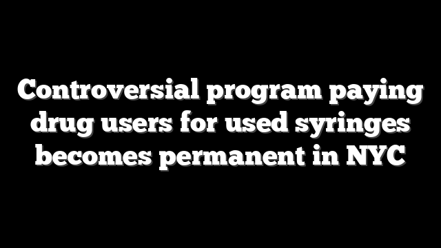 Controversial program paying drug users for used syringes becomes permanent in NYC