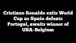 Cristiano Ronaldo exits World Cup as Spain defeats Portugal, awaits winner of USA-Belgium