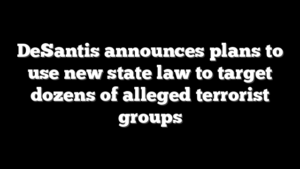 DeSantis announces plans to use new state law to target dozens of alleged terrorist groups