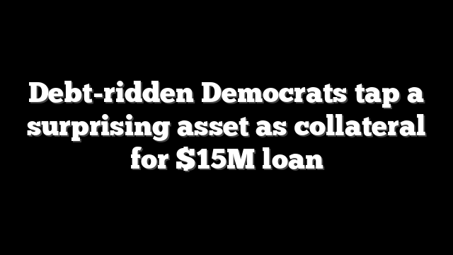 Debt-ridden Democrats tap a surprising asset as collateral for $15M loan