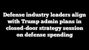 Defense industry leaders align with Trump admin plans in closed-door strategy session on defense spending