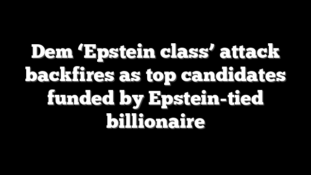 Dem ‘Epstein class’ attack backfires as top candidates funded by Epstein-tied billionaire