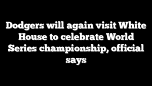 Dodgers will again visit White House to celebrate World Series championship, official says