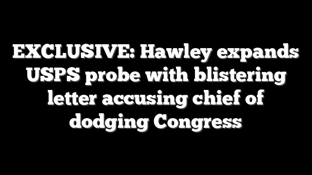 EXCLUSIVE: Hawley expands USPS probe with blistering letter accusing chief of dodging Congress