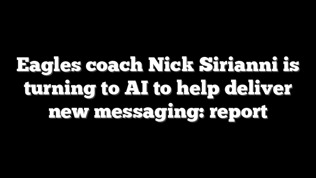 Eagles coach Nick Sirianni is turning to AI to help deliver new messaging: report