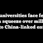 Elite universities face federal cash squeeze over millions tied to China-linked entities