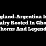 England-Argentina Is A Rivalry Rooted In Ghosts, Thorns And Legends